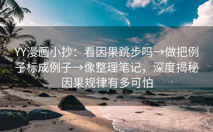 YY漫画小抄：看因果跳步吗→做把例子标成例子→像整理笔记，深度揭秘因果规律有多可怕